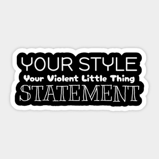 Your Style, Your Violent Little Thing Statement Sticker